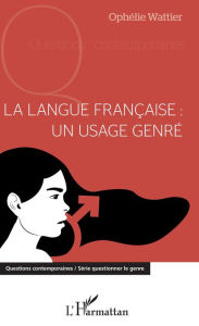 Title: La langue française : un usage genré, Author: Ophélie Wattier