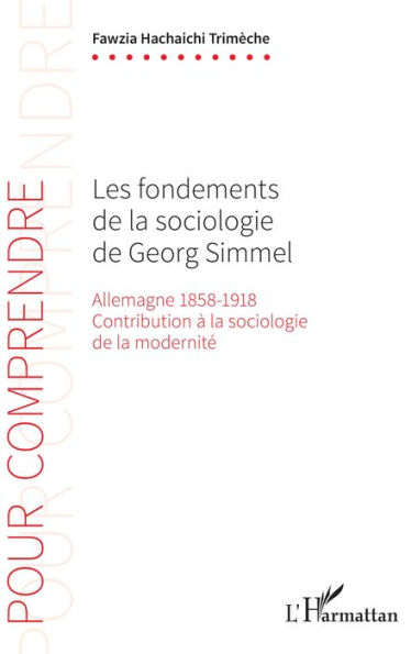 Les fondements de la sociologie de Georg Simmel: Allemagne 1858-1918 - Contribution à la sociologie de la modernité