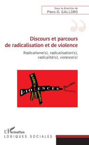 Title: Discours et parcours de radicalisation et de violence: Radicalisme(s), radicalisation(s), radicalité(s), violence(s), Author: Piero Galloro