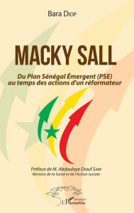 Title: Macky Sall Du Plan Sénégal Emergent (PSE) au temps des actions d'un réformateur, Author: Bara Diop