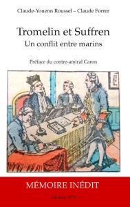 Title: Tromelin et Suffren: Un conflit entre marins - Biographie et Mémoire justificatif inédit du capitaine de vaisseau Bernard Marie Boudin de Tromelin, 1735-1815, Author: Claude-Youenn Roussel