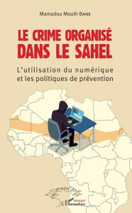 Title: Le crime organisé dans le Sahel: L'utilisation du numérique et les politiques de prévention, Author: Mamadou Mouth Bane