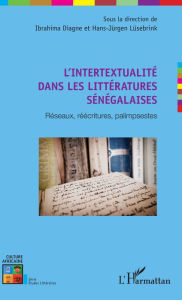 Title: L'intertextualité dans les littératures sénégalaises: Réseaux, réécritures, palimpsestes, Author: Ibrahima Diagne