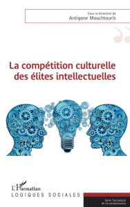 Title: La compétition culturelle des élites intellectuelles, Author: Antigone Mouchtouris