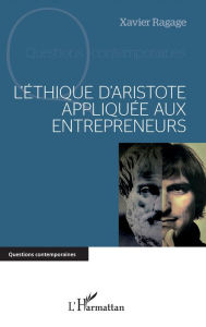 Title: L'éthique d'Aristote appliquée aux entrepreneurs, Author: Xavier Ragage
