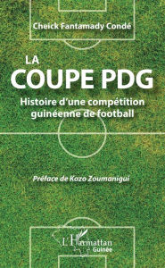 Title: La coupe PDG: Histoire d'une compétition guinéenne de football, Author: Cheikh Fantamady Conde