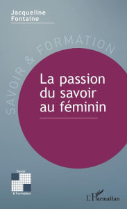 Title: La passion du savoir au féminin, Author: Jacqueline Fontaine
