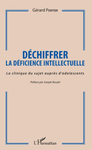Title: Déchiffrer la déficience intellectuelle: La clinique du sujet auprès d'adolescents, Author: Gérard Portier