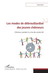 Title: Les modes de débrouillardise des jeunes chômeurs: Chômeurs pendant la crise des années 80, Author: Paul Grell