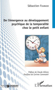 Title: De l'émergence au développement psychique de la temporalité chez le petit enfant, Author: Sébastien Fournier
