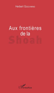 Title: Aux frontières de la Shoah, Author: Herbert Geschwind