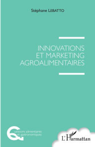 Title: Innovations et marketing agroalimentaires, Author: Stephane Lebatto