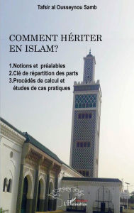 Title: Comment hériter en Islam ?: 1. Notions et préalables 2. Clé de répartition des parts 3. Procédés de calcul et études de cas pratiques, Author: Tafsir al Ousseynou Samb