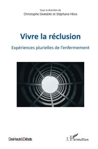 Title: Vivre la réclusion: Expériences plurielles de l'enfermement, Author: Christophe Dargère