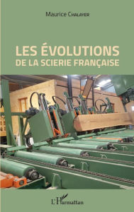 Title: Les évolutions de la scierie française, Author: Maurice Chalayer