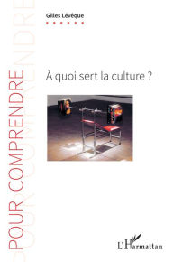 Title: À quoi sert la culture ?, Author: Gilles Lévêque