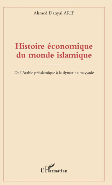 Histoire économique du monde islamique: De l'Arabie préislamique à la dynastie umayyade