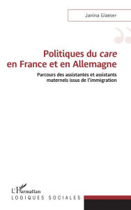 Title: Politiques du <em>care</em> en France et en Allemagne: Parcours des assistantes et assistants maternels issus de l'immigration, Author: Janina Glaeser