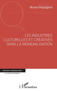 Title: Les industries culturelles et créatives dans la mondialisation, Author: Editions L'Harmattan