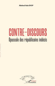 Title: Contre-discours: Opuscule des républicains indécis, Author: Abdoul Aziz Diop