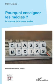 Title: Pourquoi enseigner les médias ?: La pratique de la classe médias, Author: Didier Le Gall