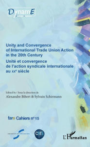 Title: Unity and Convergence of International Trade Union Action in the 20th Century: Unité et convergence de l'action syndicale internationale au XXe siècle, Author: Alexandre Bibert