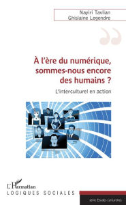 Title: A l'ère du numérique, sommes-nous encore des humains ?: L'interculturel en action, Author: Nayiri Tavlian