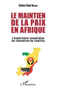 Title: Le maintien de la paix en Afrique: L'expérience congolaise de résolution de conflits, Author: Elton Paul Nzaou