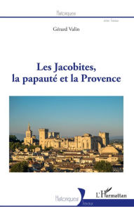 Title: Les Jacobites, la papauté et la Provence, Author: Gérard Valin