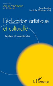 Title: L'Education artistique et culturelle: Mythes et malentendus, Author: Nathalie Montoya