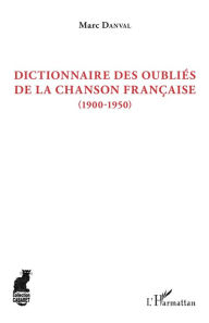 Title: Dictionnaire des oubliés de la chanson française: (1900-1950), Author: Marc Danval