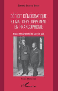 Title: Déficit démocratique et mal- développement en francophonie: Quand nos dirigeants ne peuvent plus, Author: Edmond Okemvele Nkogho