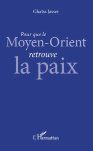 Title: Pour que le Moyen-Orient retrouve la paix, Author: Ghaïss Jasser