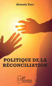 Title: Politique de la réconciliation, Author: Séverin Yapo