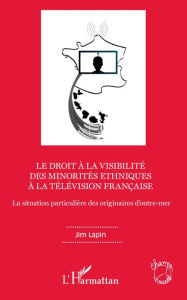 Title: Le droit à la visibilité des minorités ethniques à la télévision française: La situation particulière des originaires d'outre-mer, Author: Jim Lapin