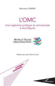 Title: L'OMC: Une ingénierie juridique et commerciale à reconfigurer - World Trade Organization, Author: Bienvenu Okiemy