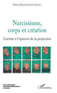 Title: Narcissisme, corps et création: L'artiste à l'épreuve de la projection, Author: Salma Derouiche-El Kamel