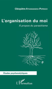 Title: L'organisation du moi: A propos du parasitisme, Author: Cléopâtre Athanassiou-Popesco