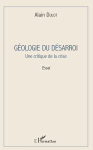 Title: Géologie du désarroi: Une critique de la crise, Author: Alain Dulot