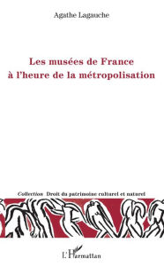 Title: Les musées de France à l'heure de la métropolisation, Author: Agathe Lagauche