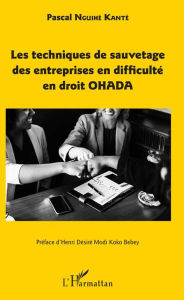 Title: Les techniques de sauvetage des entreprises en difficulté en droit OHADA, Author: Pascal Nguihé Kanté