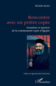 Title: Rencontre avec un prêtre copte: Grandeur et martyre de la communauté copte d'Egypte, Author: Michèle Raclot