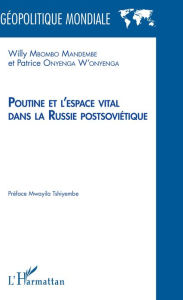 Title: Poutine et l'espace vital dans la Russie postsoviétique, Author: Willy Mbombo Mandembe