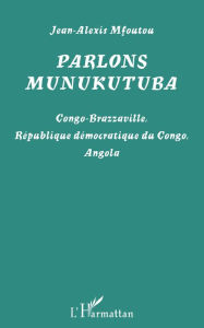 Title: Parlons munukutuba: Congo-Brazzaville, République démocratique du Congo, Angola, Author: Jean-Alexis Mfoutou