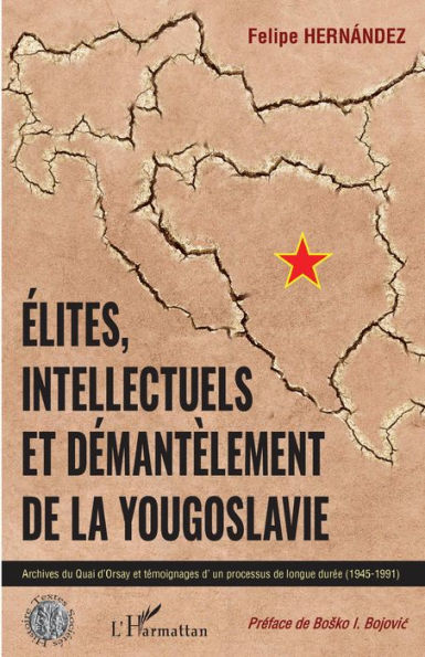 Elites, intellectuels et démantèlement de la Yougoslavie: Archives du Quai d'Orsay et témoignages d'un processus de longue durée (1945-1991)