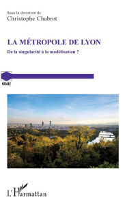 Title: La métropole de Lyon: De la singularité à la modélisation ?, Author: Christophe Chabrot
