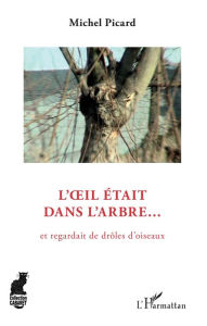 Title: L'oeil était dans l'arbre: Et regardait de drôles d'oiseaux, Author: Michel Picard