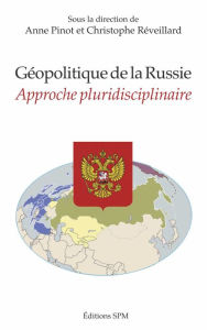 Title: Géopolitique de la Russie: Approche pluridisciplinaire, Author: Anne Pinot