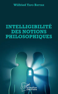 Title: Intelligibilité des notions philosophiques, Author: Wilfried Yapo Battah