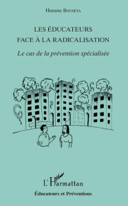 Title: Les éducateurs face à la radicalisation: Le cas de la prévention spécialisée, Author: Hanane Bouseta